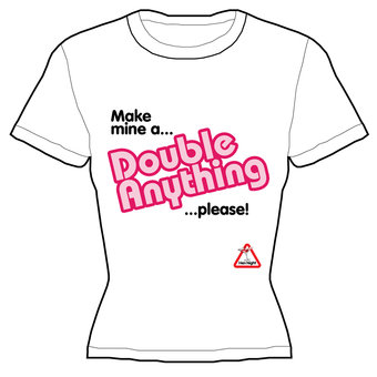 Make Mine A Double Anything...Please! T-Shirt (new window)