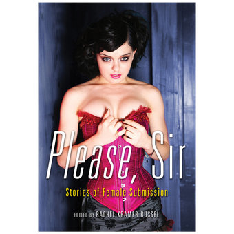 Please Sir: Stories of Female Submission edited by Rachel Kramer Bussel