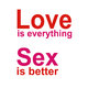 Love is Everything Sex is Better Greeting Card
