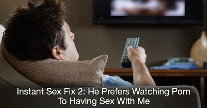 he prefers watching porn to having sex with me