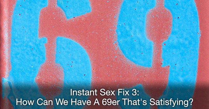 How can we have a 69er that's satisfying?