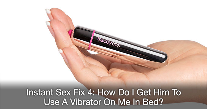 how do I get him to use a vibrator on me?