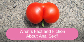 What's Fact and Fiction About Anal Sex?